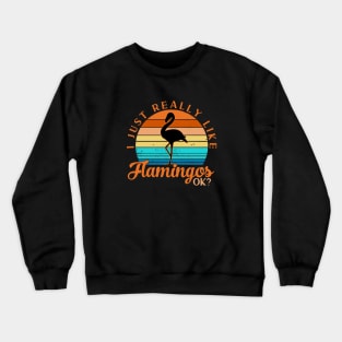 I Just Really Like Flamingos Okay Crewneck Sweatshirt